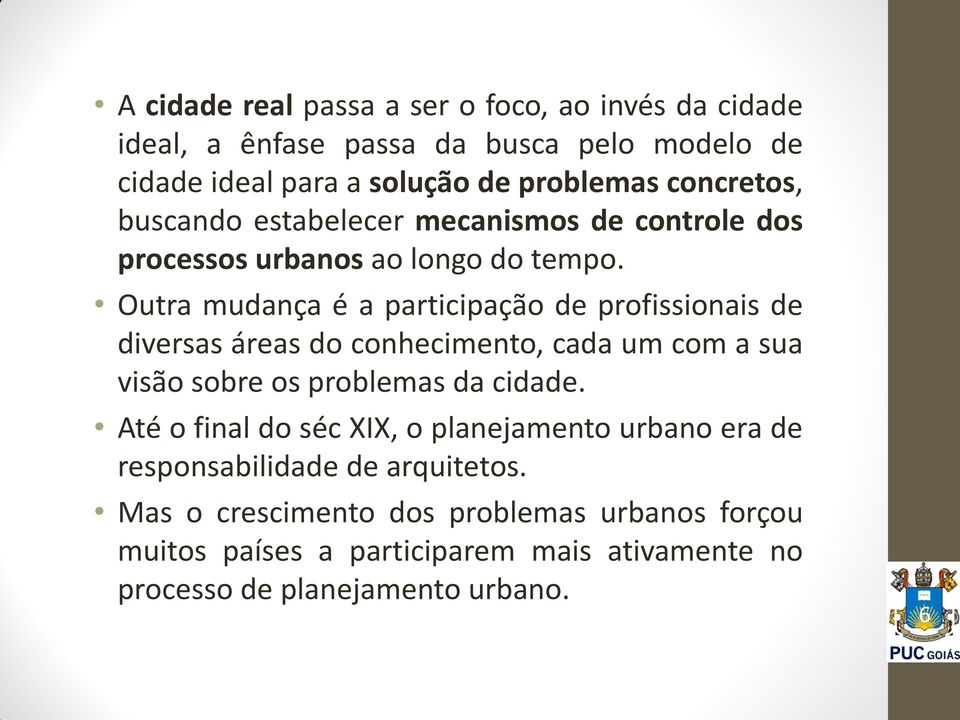 Outra mudança é a participação de profissionais de diversas áreas do conhecimento, cada um com a sua visão sobre os problemas da cidade.