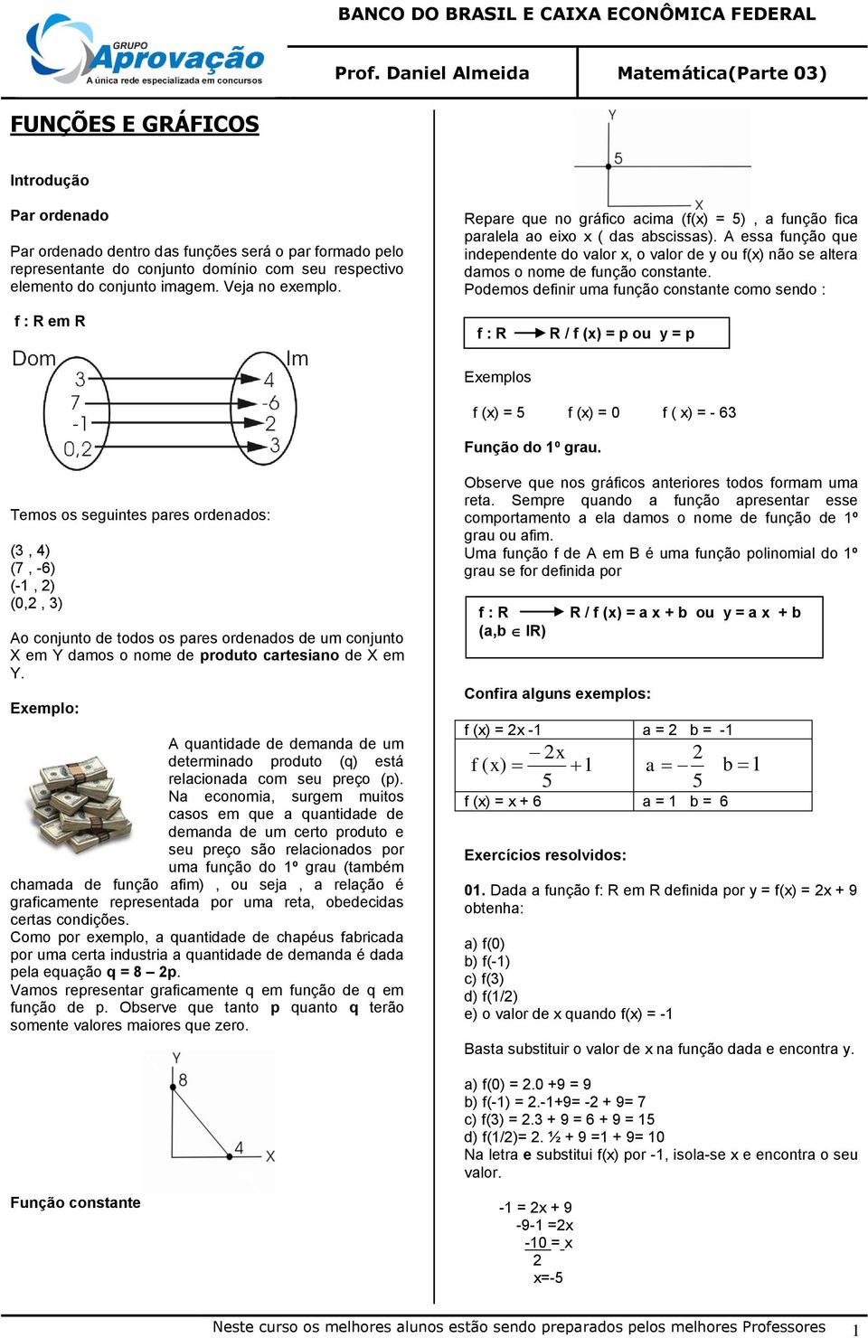 Podemos definir uma função constante como sendo : f : R em R f : R R / f () = p ou y = p Eemplos f () p = 5 f () = 0 f ( ) = - 63 Função do 1º grau.