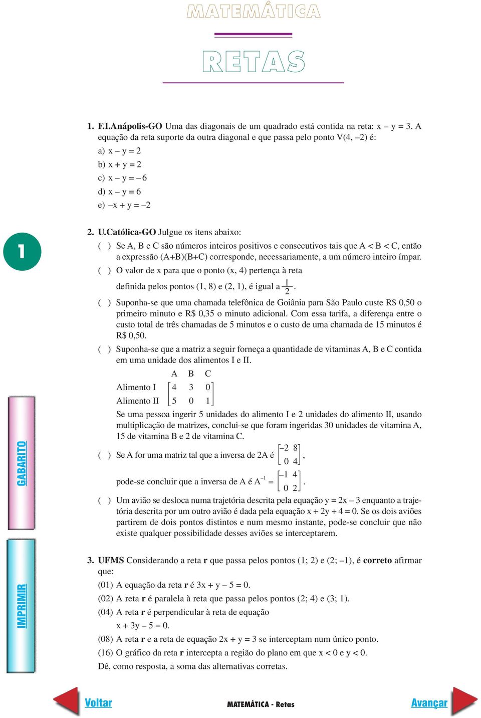 Católica-GO Julgue os itens abaio: ( ) Se A, B e C são números inteiros positivos e consecutivos tais que A < B < C, então a epressão (A+B)(B+C) corresponde, necessariamente, a um número inteiro