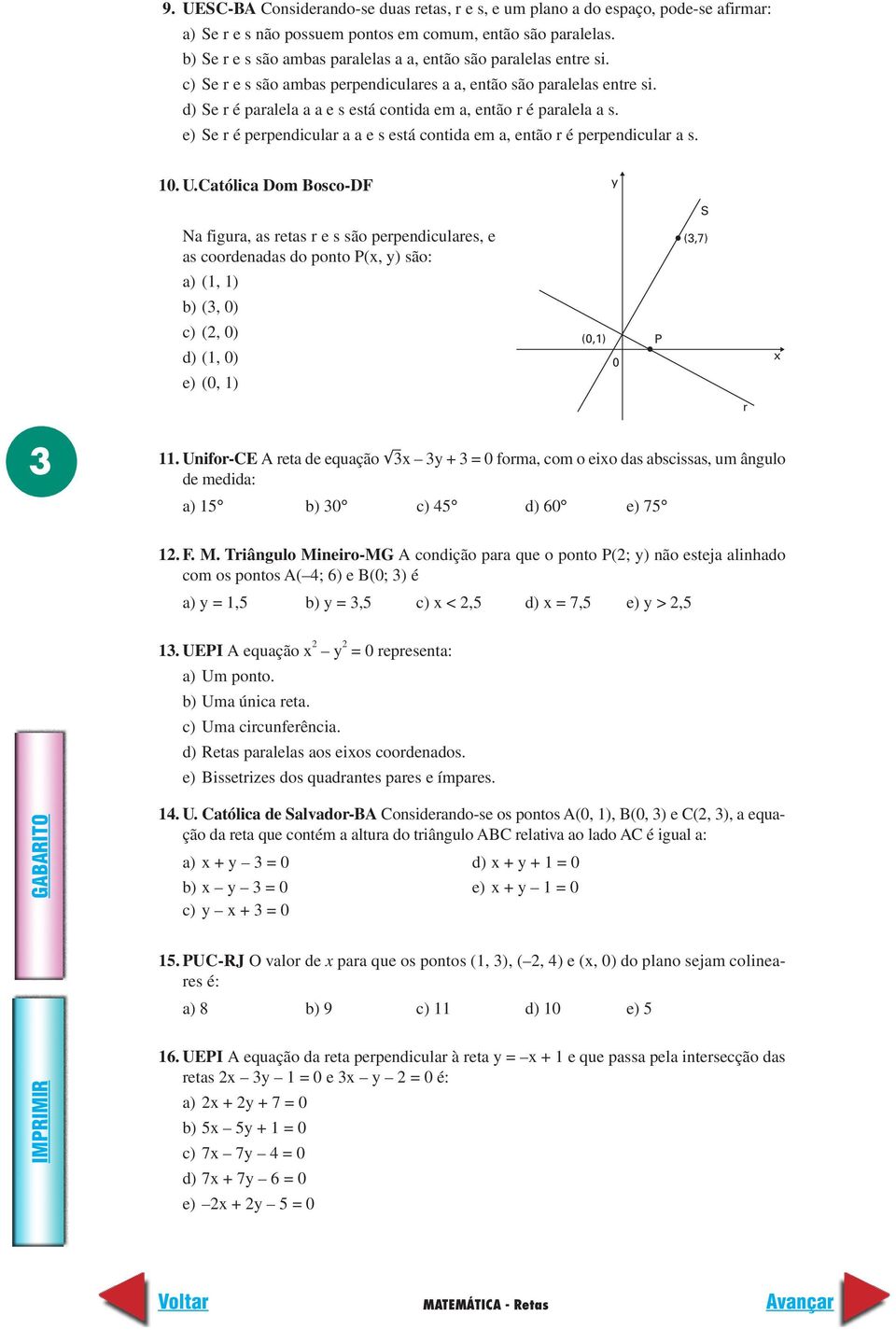 d) Se r é paralela a a e s está contida em a, então r é paralela a s. e) Se r é perpendicular a a e s está contida em a, então r é perpendicular a s. 0. U.