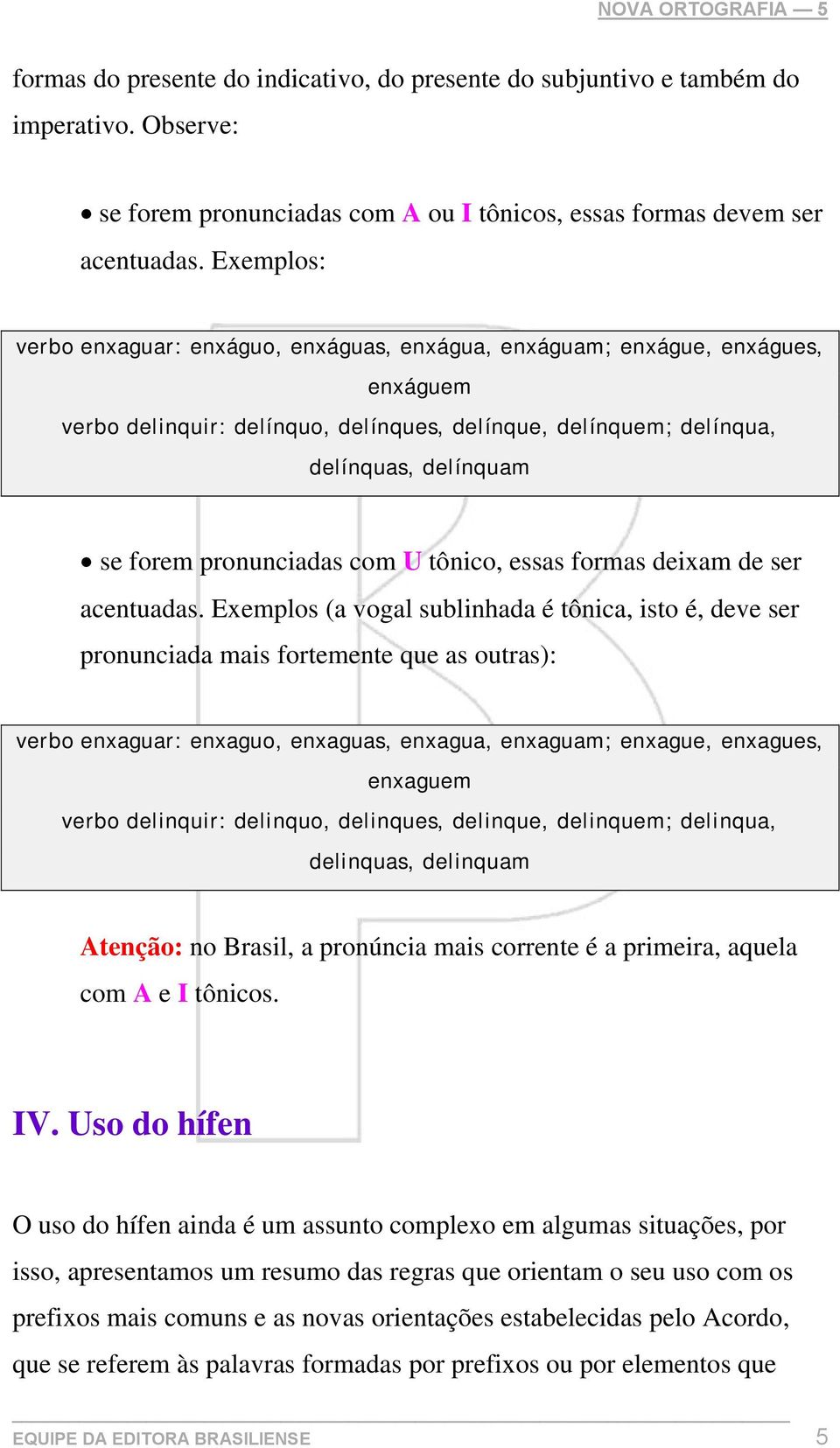 pronunciadas com U tônico, essas formas deixam de ser acentuadas.