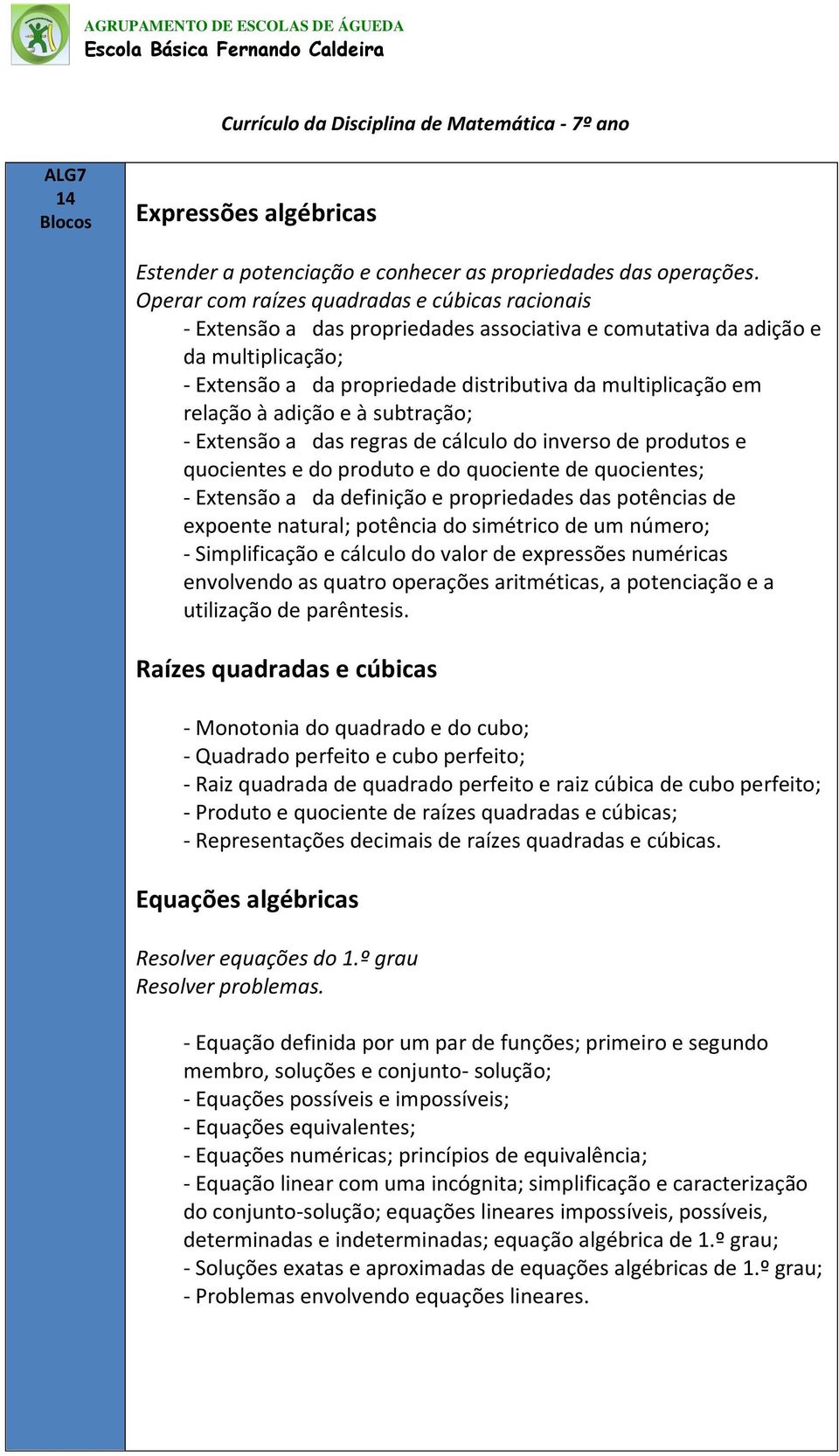 relação à adição e à subtração; - Extensão a das regras de cálculo do inverso de produtos e quocientes e do produto e do quociente de quocientes; - Extensão a da definição e propriedades das