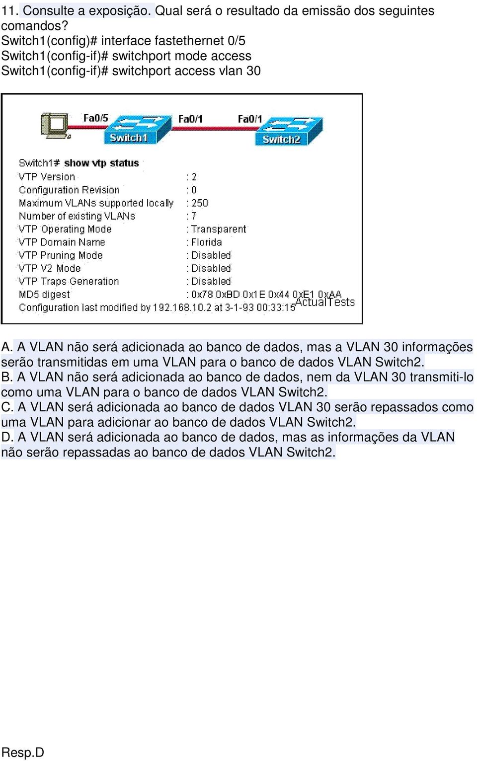 A VLAN não será adicionada ao banco de dados, mas a VLAN 30 informações serão transmitidas em uma VLAN para o banco de dados VLAN Switch2. B.