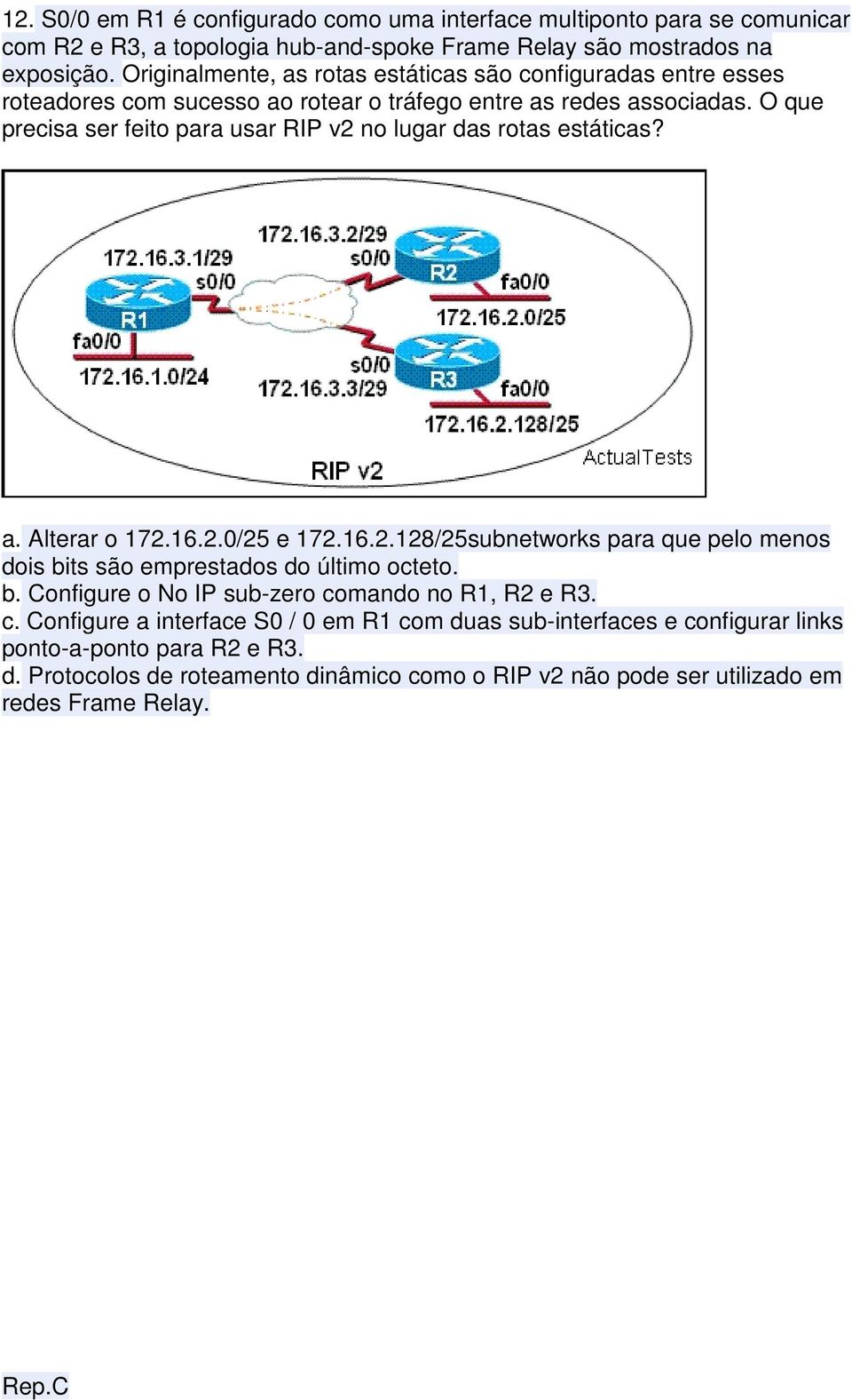 O que precisa ser feito para usar RIP v2 no lugar das rotas estáticas? a. Alterar o 172.16.2.0/25 e 172.16.2.128/25subnetworks para que pelo menos dois bits são emprestados do último octeto.