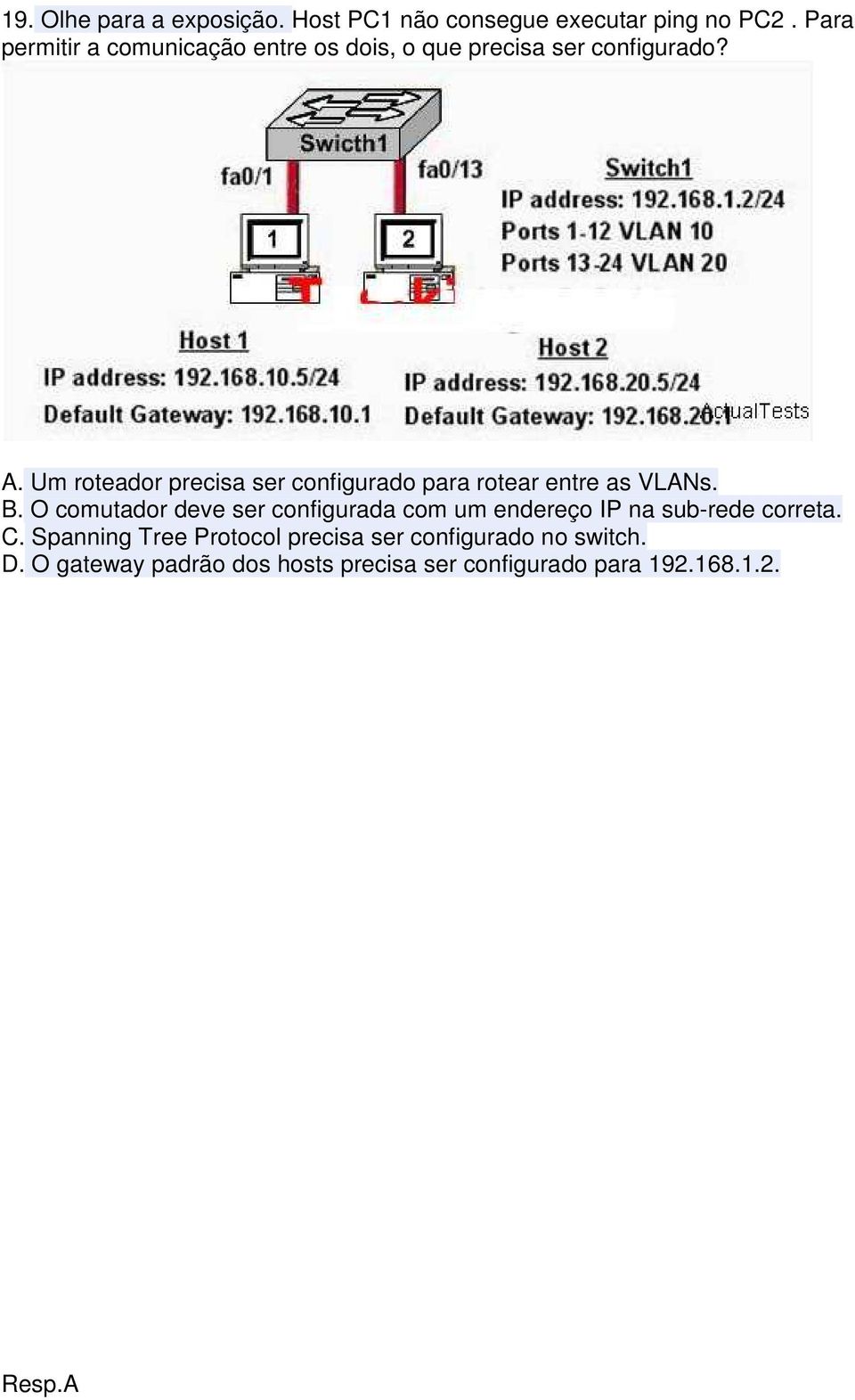 Um roteador precisa ser configurado para rotear entre as VLANs. B.