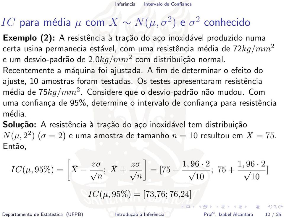 Os testes apresentaram resistência média de 75kg/mm 2. Considere que o desvio-padrão não mudou. Com uma confiança de 95%, determine o intervalo de confiança para resistência média.