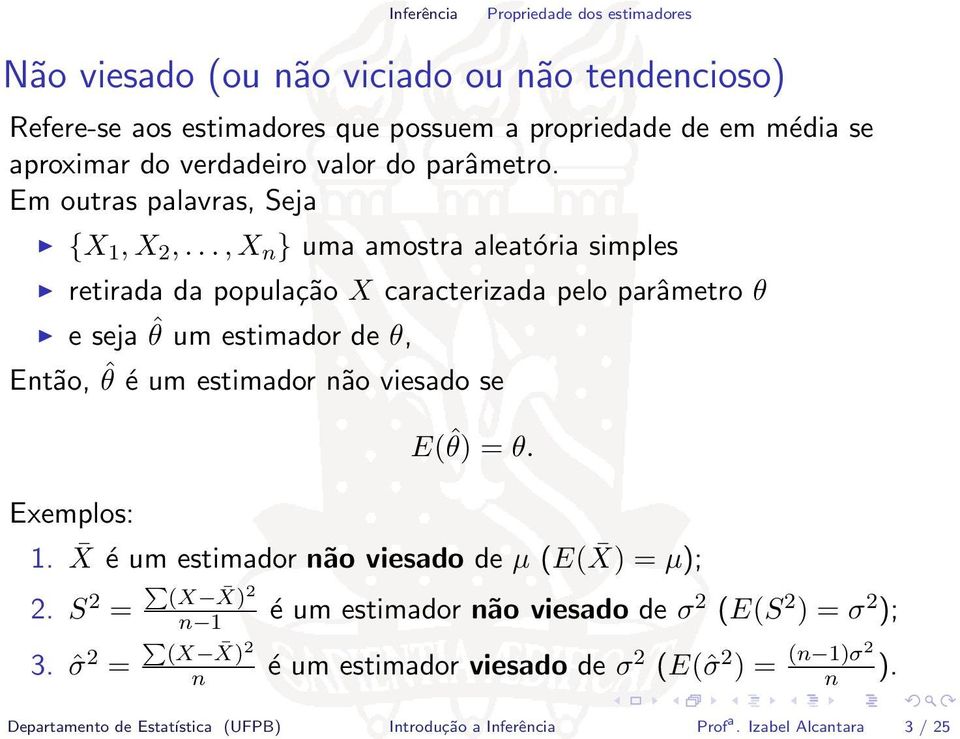 .., X n } uma amostra aleatória simples retirada da população X caracterizada pelo parâmetro θ e seja ˆθ um estimador de θ, Então, ˆθ é um estimador não viesado se Exemplos: