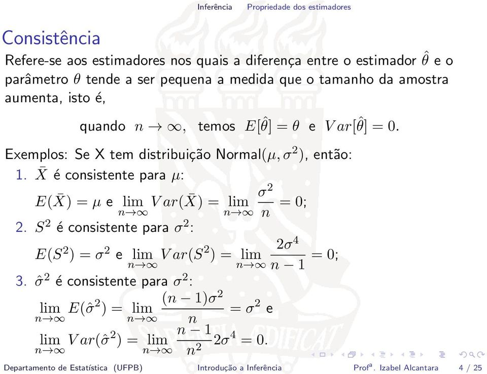 X é consistente para µ: E( X) = µ e lim V ar( X) σ 2 = lim n n n = 0; 2. S 2 é consistente para σ 2 : E(S 2 ) = σ 2 e lim V 2σ 4 n ar(s2 ) = lim n n 1 = 0; 3.