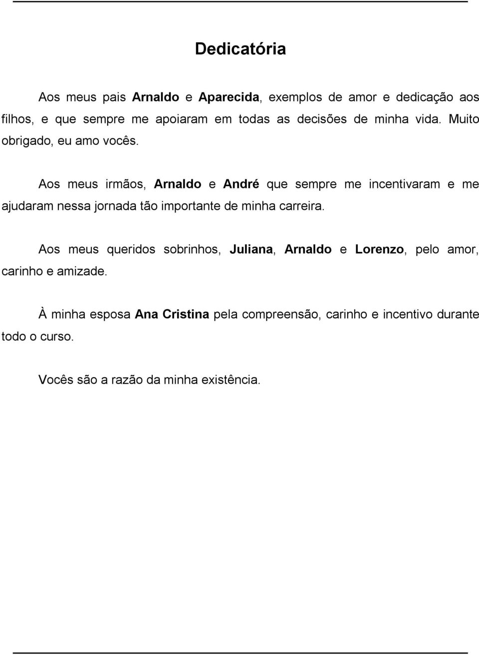 Aos meus irmãos, Arnaldo e André que sempre me incentivaram e me ajudaram nessa jornada tão importante de minha carreira.