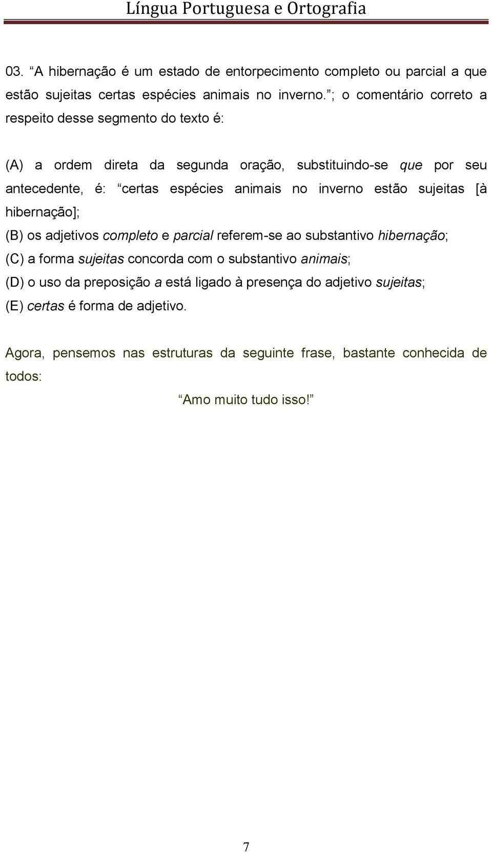 no inverno estão sujeitas [à hibernação]; (B) os adjetivos completo e parcial referem-se ao substantivo hibernação; (C) a forma sujeitas concorda com o substantivo