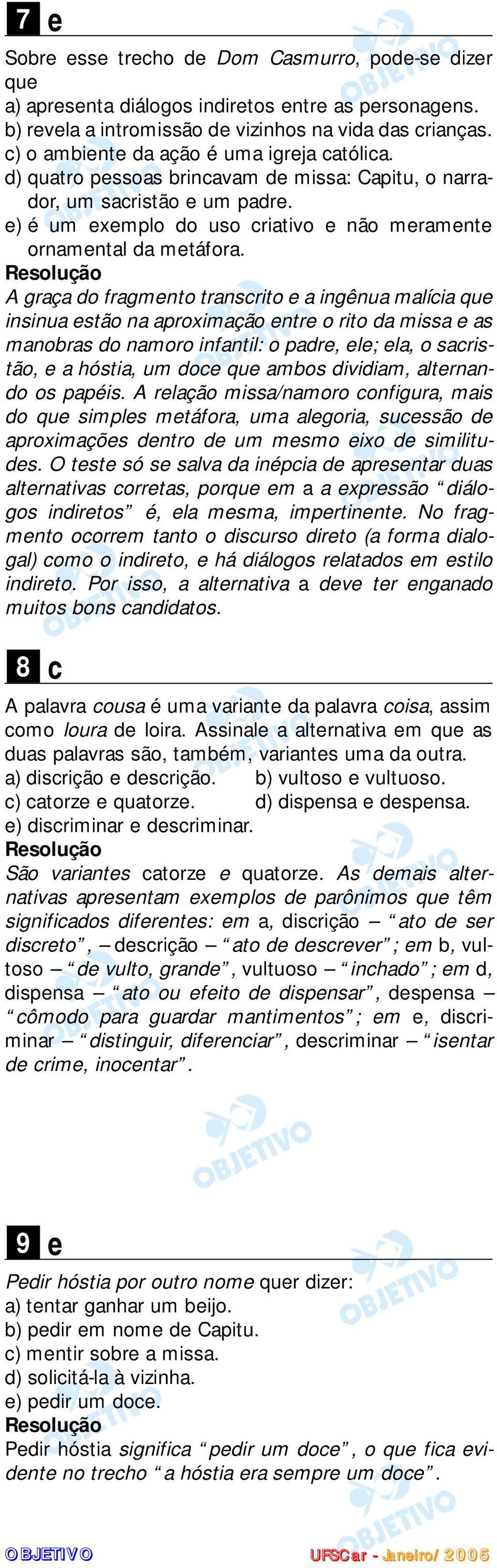 A graça do fragmento transcrito e a ingênua malícia que insinua estão na aproximação entre o rito da missa e as manobras do namoro infantil: o padre, ele; ela, o sacristão, e a hóstia, um doce que