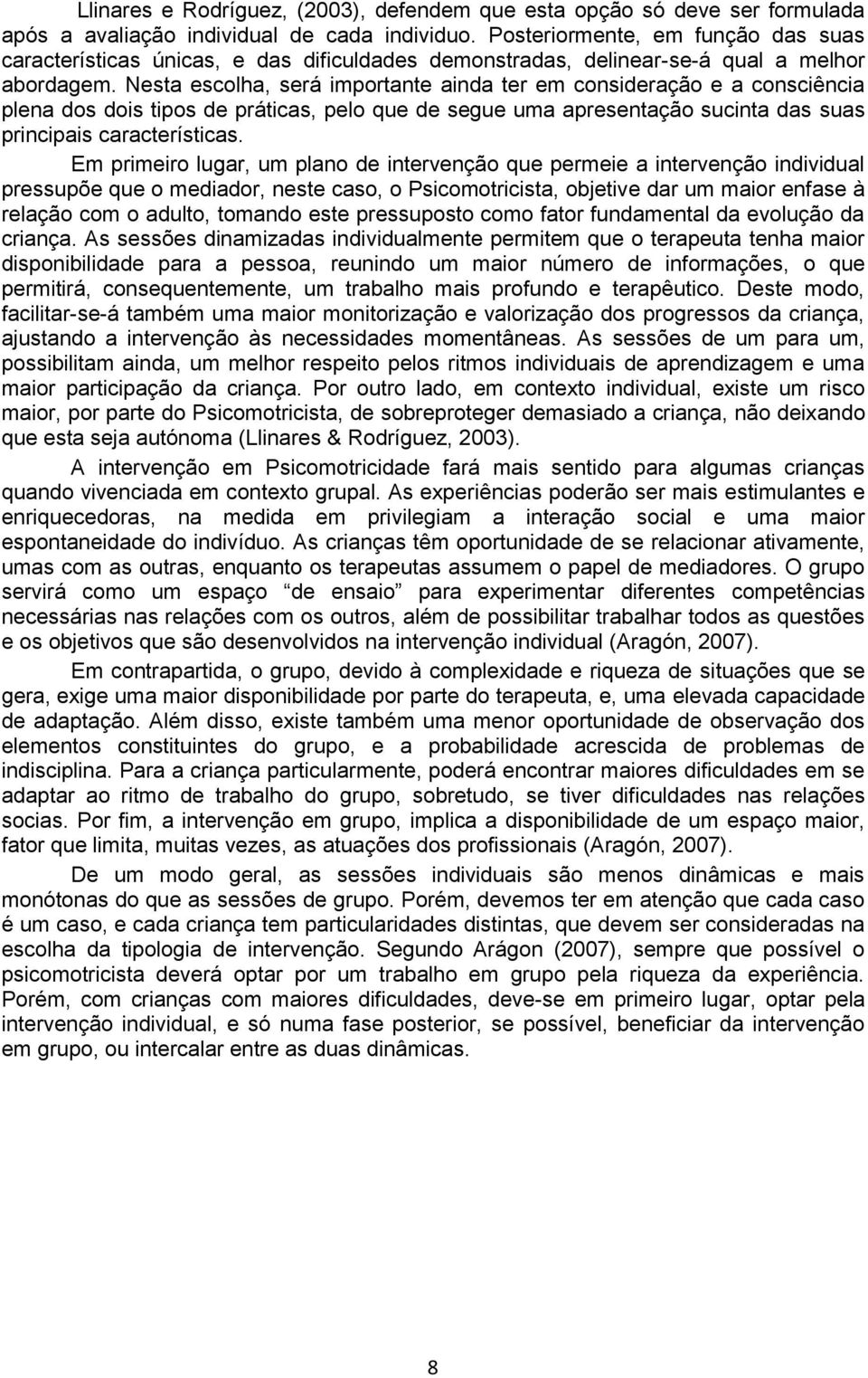 Nesta escolha, será importante ainda ter em consideração e a consciência plena dos dois tipos de práticas, pelo que de segue uma apresentação sucinta das suas principais características.