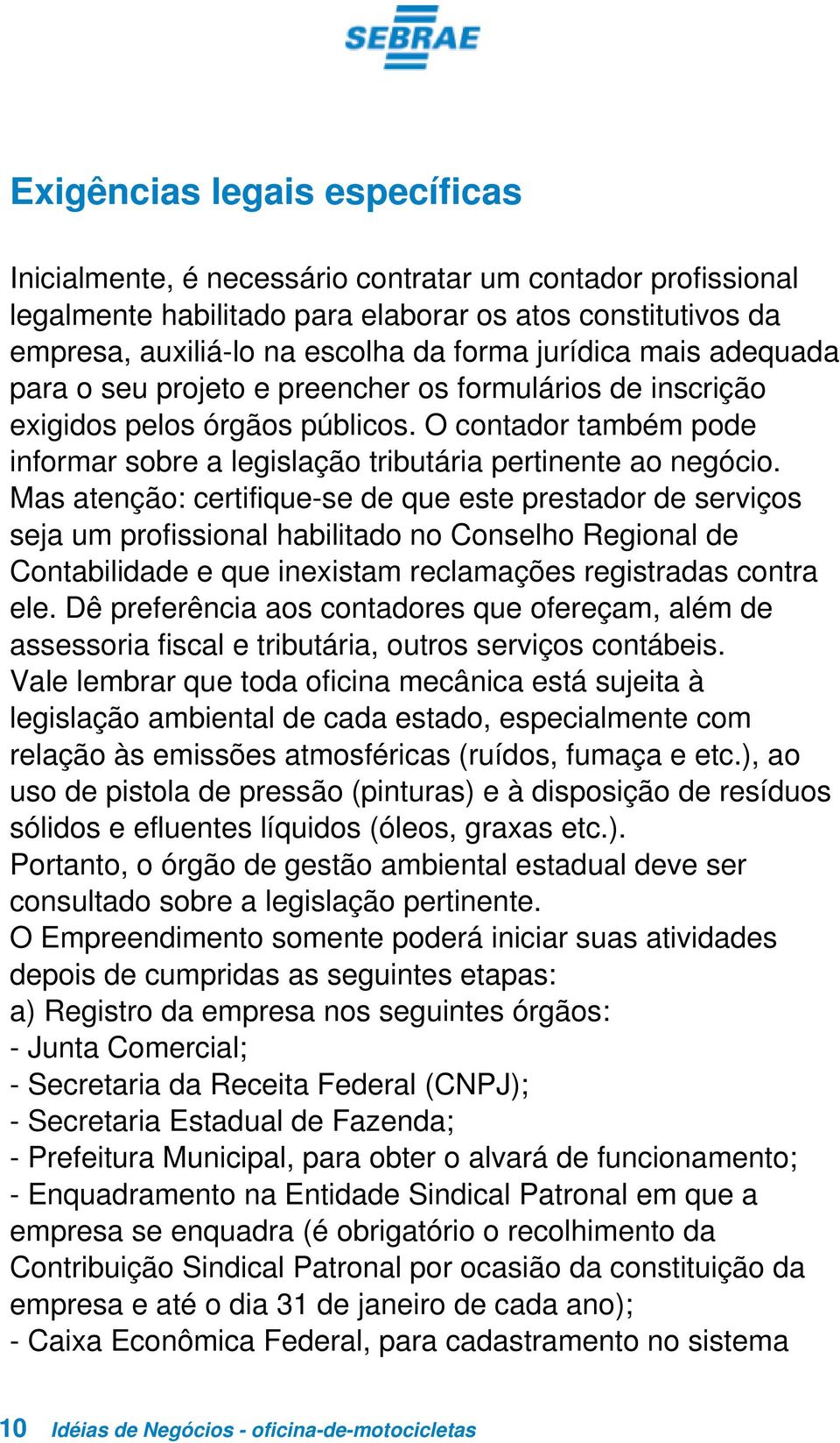 Mas atenção: certifique-se de que este prestador de serviços seja um profissional habilitado no Conselho Regional de Contabilidade e que inexistam reclamações registradas contra ele.