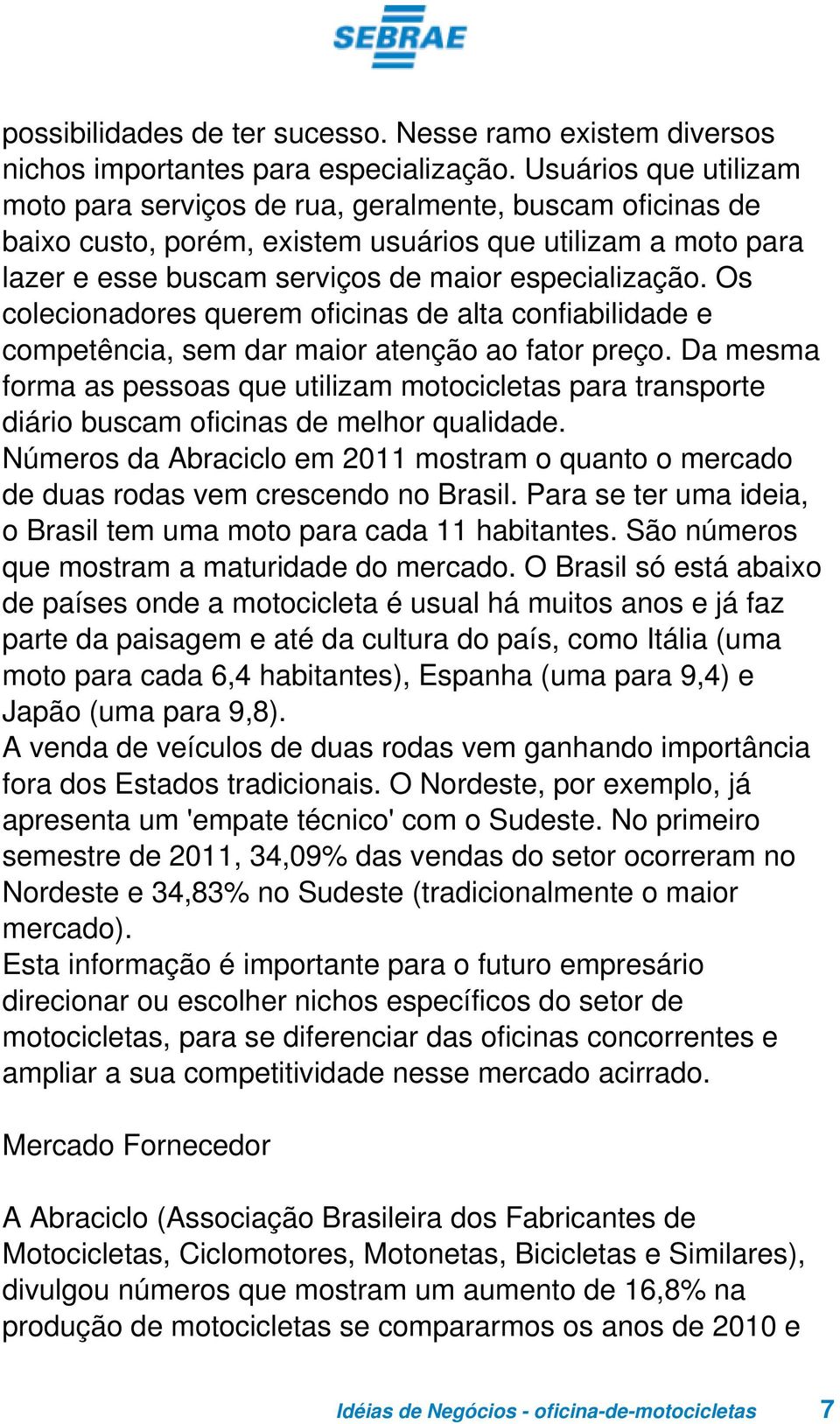 Os colecionadores querem oficinas de alta confiabilidade e competência, sem dar maior atenção ao fator preço.