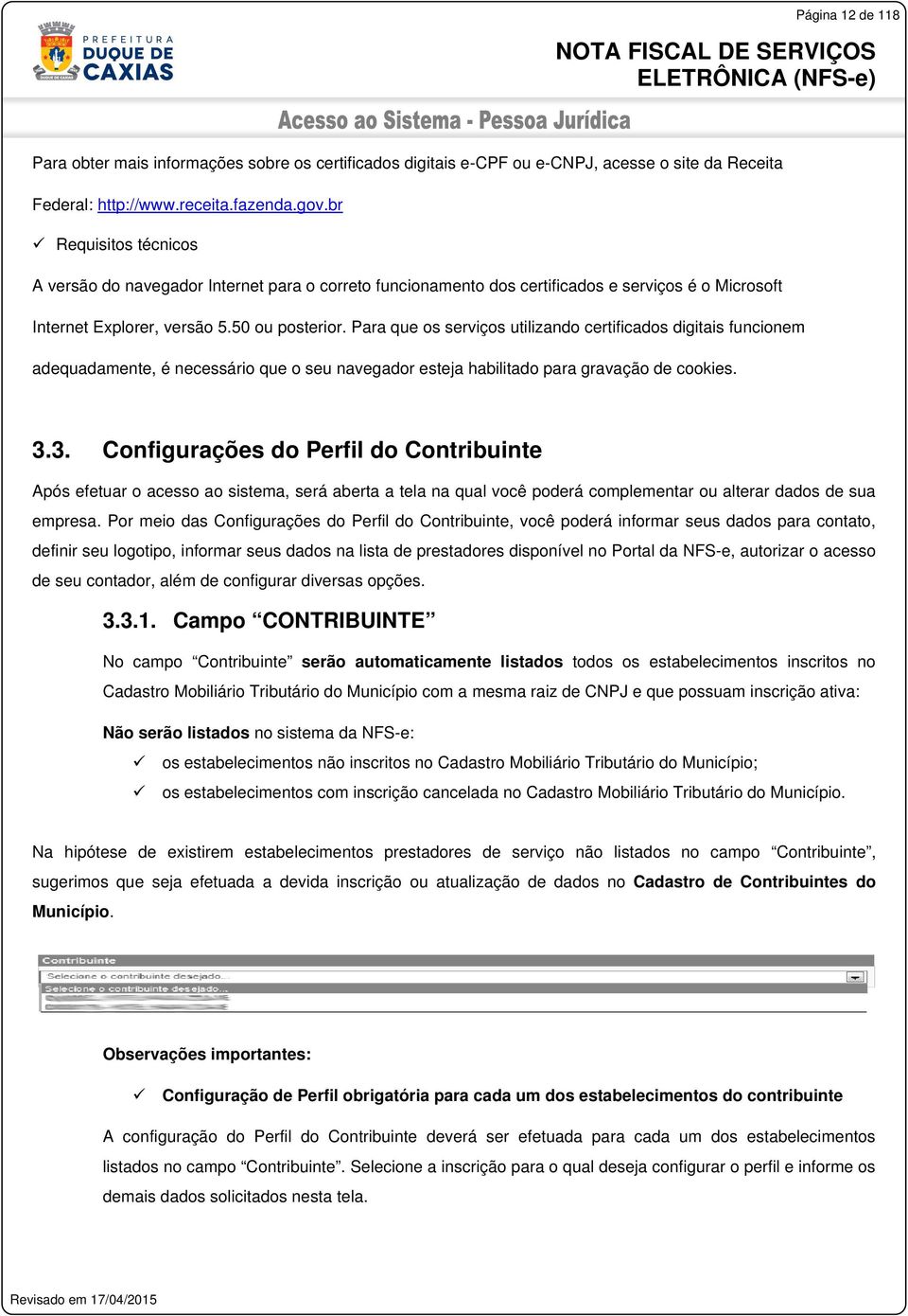 Para que os serviços utilizando certificados digitais funcionem adequadamente, é necessário que o seu navegador esteja habilitado para gravação de cookies. 3.