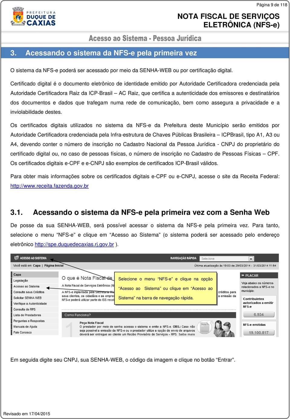 emissores e destinatários dos documentos e dados que trafegam numa rede de comunicação, bem como assegura a privacidade e a inviolabilidade destes.