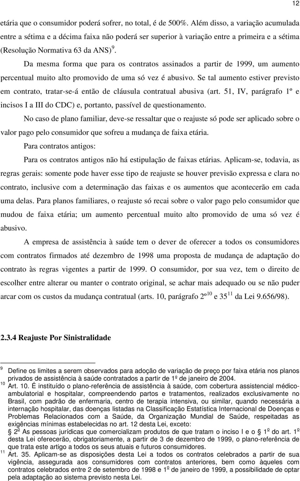 Da mesma forma que para os contratos assinados a partir de 1999, um aumento percentual muito alto promovido de uma só vez é abusivo.