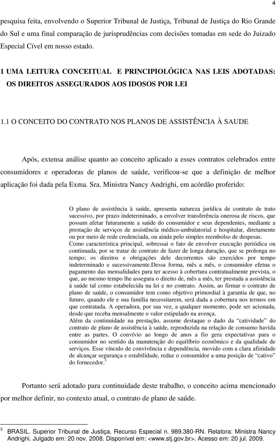 1 O CONCEITO DO CONTRATO NOS PLANOS DE ASSISTÊNCIA À SAUDE Após, extensa análise quanto ao conceito aplicado a esses contratos celebrados entre consumidores e operadoras de planos de saúde,