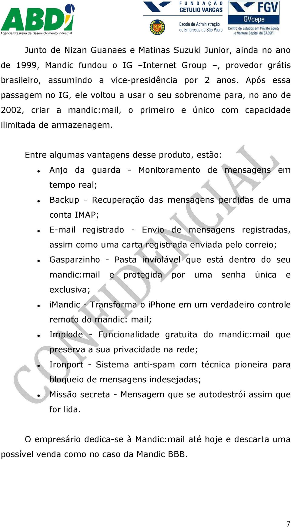 Entre algumas vantagens desse produto, estão: Anjo da guarda - Monitoramento de mensagens em tempo real; Backup - Recuperação das mensagens perdidas de uma conta IMAP; E-mail registrado - Envio de