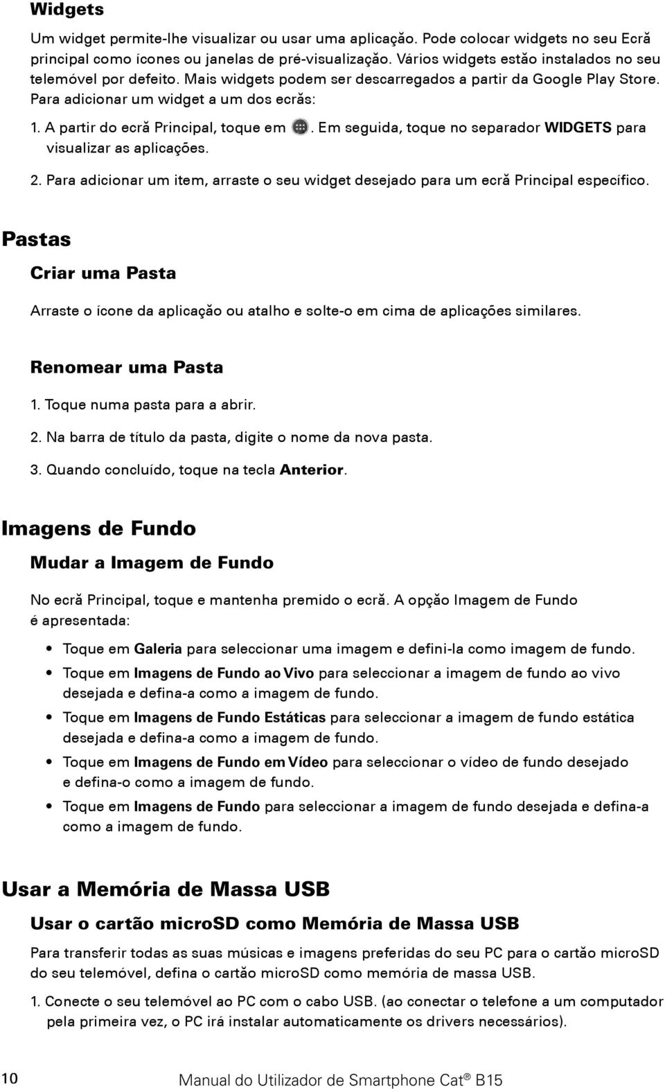 A partir do ecrã Principal, toque em. Em seguida, toque no separador WIDGETS para visualizar as aplicaç es. 2. Para adicionar um item, arraste o seu widget desejado para um ecrã Principal específico.