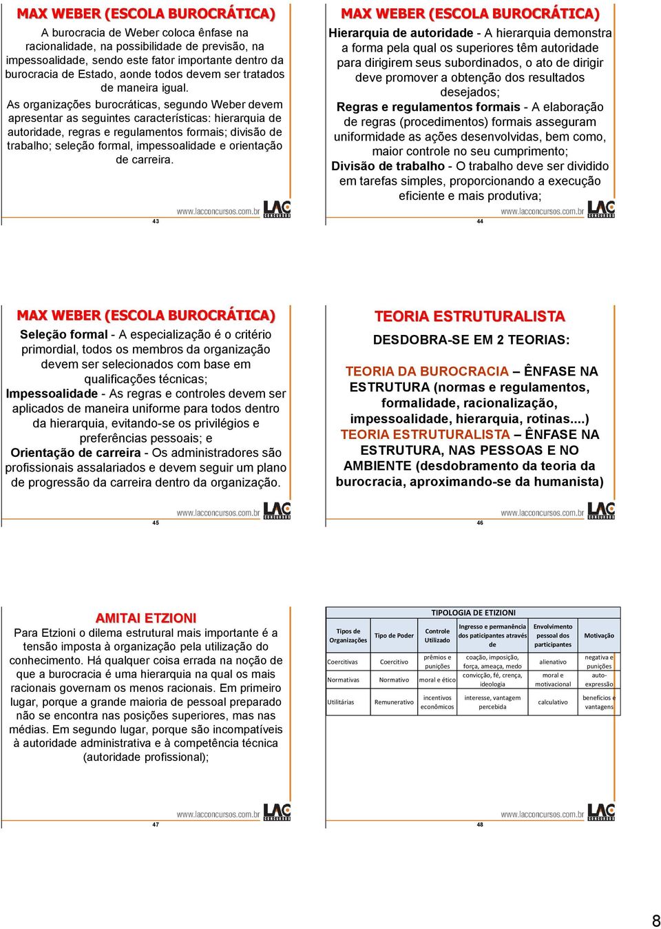 As organizações burocráticas, segundo Weber devem apresentar as seguintes características: hierarquia de autoridade, regras e regulamentos formais; divisão de trabalho; seleção formal, impessoalidade