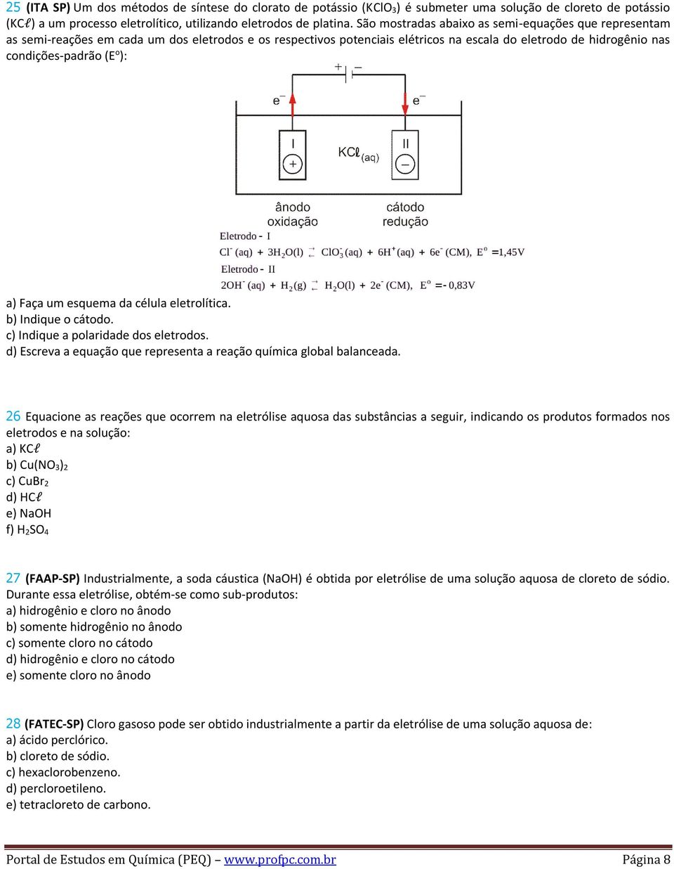 a) Faça um esquema da célula eletrolítica. b) Indique o cátodo. c) Indique a polaridade dos eletrodos. d) Escreva a equação que representa a reação química global balanceada.