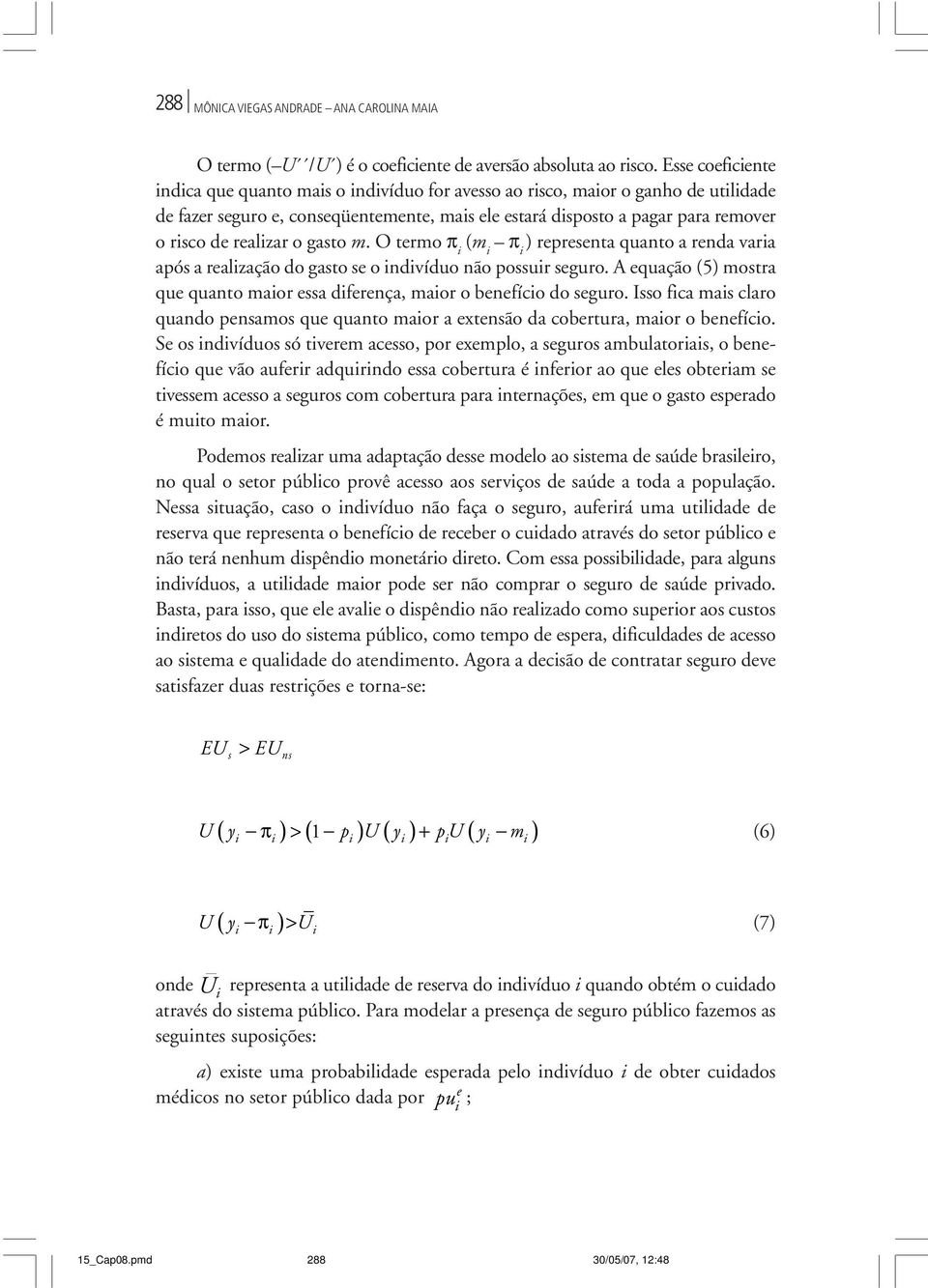 realizar o gasto m. O termo π i (m i π i ) representa quanto a renda varia após a realização do gasto se o indivíduo não possuir seguro.