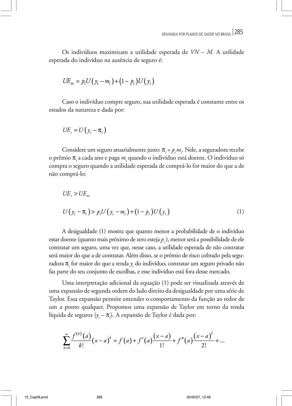 natureza e dada por: UE ( ) = U y π s i i Considere um seguro atuarialmente justo: π i = p i m i. Nele, a seguradora recebe o prêmio π i a cada ano e paga m i quando o indivíduo está doente.