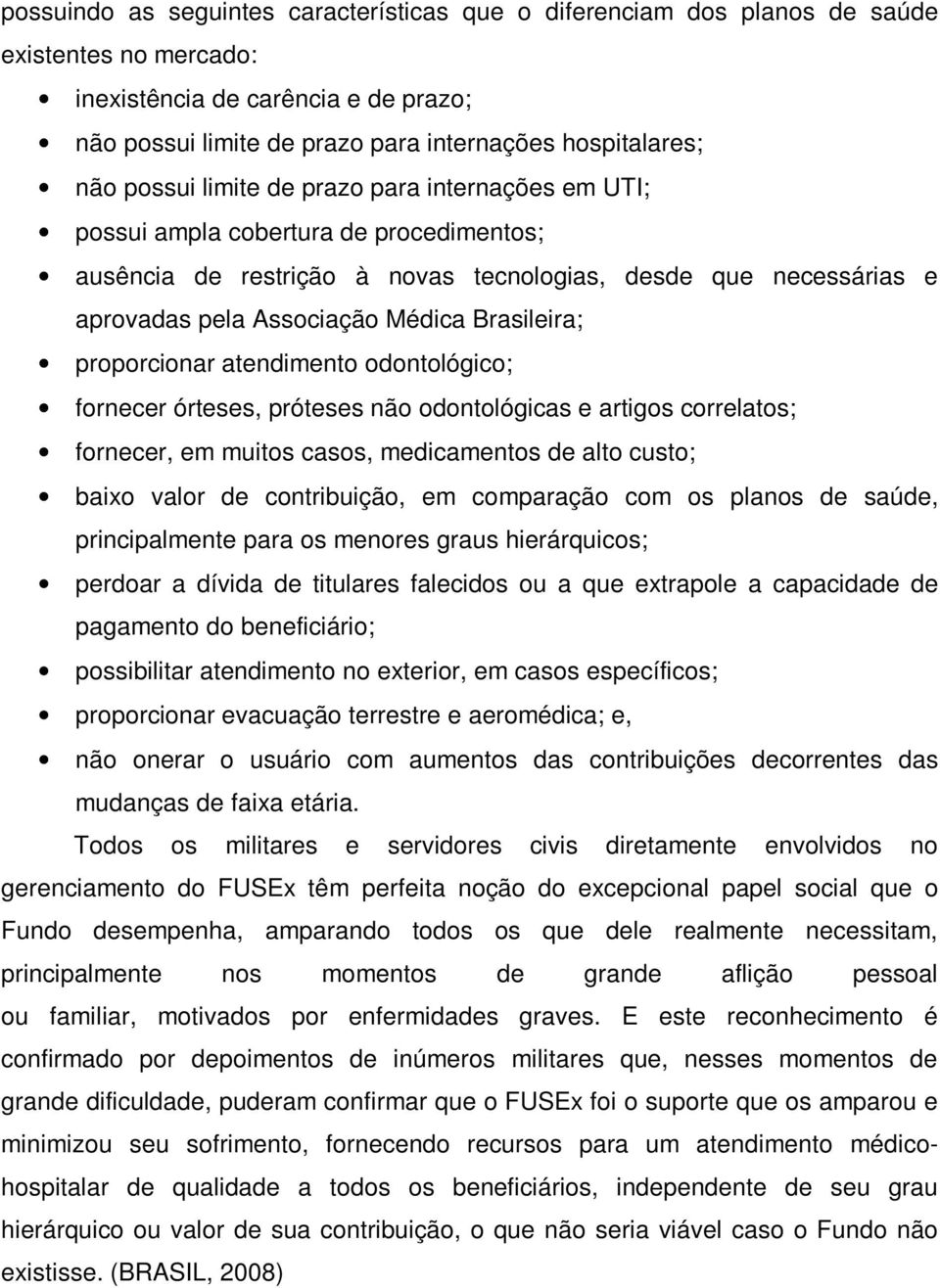 Brasileira; proporcionar atendimento odontológico; fornecer órteses, próteses não odontológicas e artigos correlatos; fornecer, em muitos casos, medicamentos de alto custo; baixo valor de