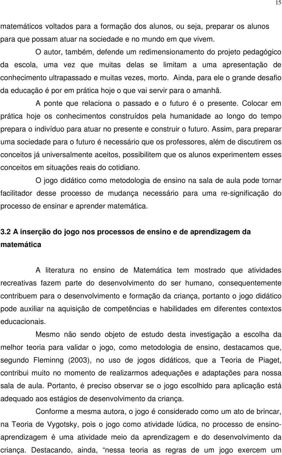 Ainda, para ele o grande desafio da educação é por em prática hoje o que vai servir para o amanhã. A ponte que relaciona o passado e o futuro é o presente.