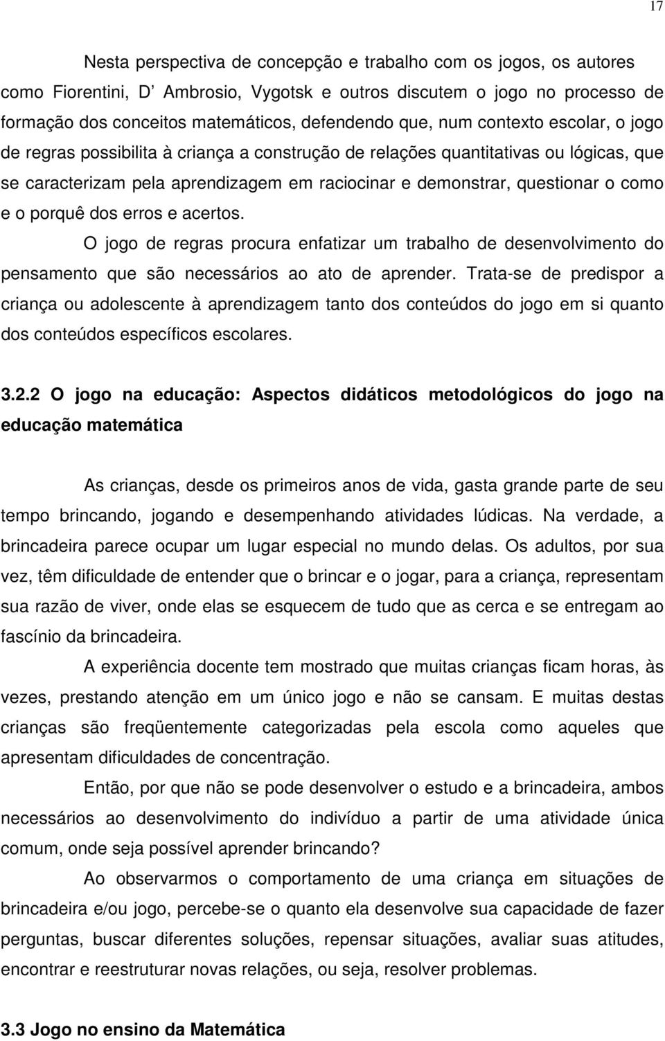 porquê dos erros e acertos. O jogo de regras procura enfatizar um trabalho de desenvolvimento do pensamento que são necessários ao ato de aprender.