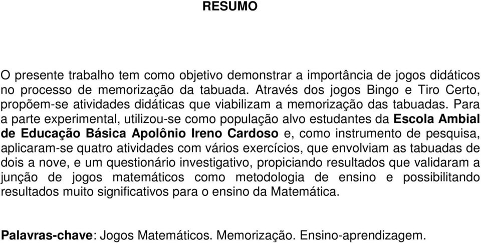 Para a parte experimental, utilizou-se como população alvo estudantes da Escola Ambial de Educação Básica Apolônio Ireno Cardoso e, como instrumento de pesquisa, aplicaram-se quatro atividades