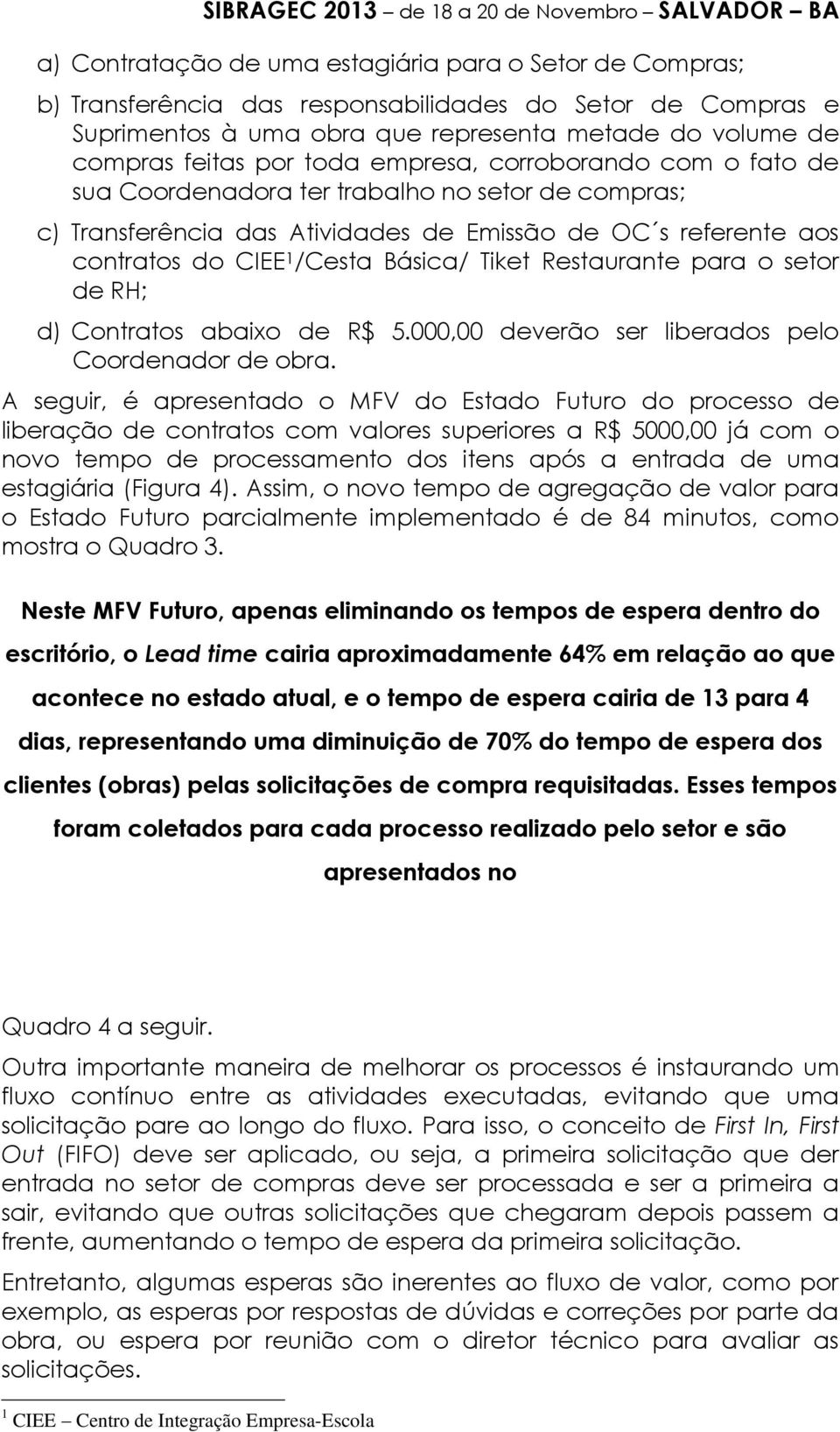 Restaurante para o setor de RH; d) Contratos abaixo de R$ 5.000,00 deverão ser liberados pelo Coordenador de obra.