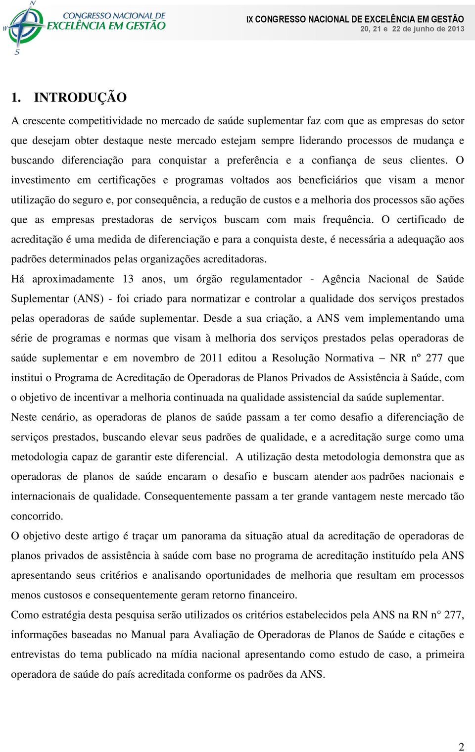 O investimento em certificações e programas voltados aos beneficiários que visam a menor utilização do seguro e, por consequência, a redução de custos e a melhoria dos processos são ações que as