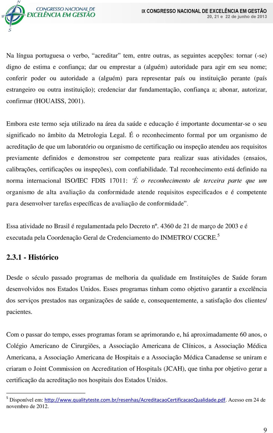 2001). Embora este termo seja utilizado na área da saúde e educação é importante documentar-se o seu significado no âmbito da Metrologia Legal.