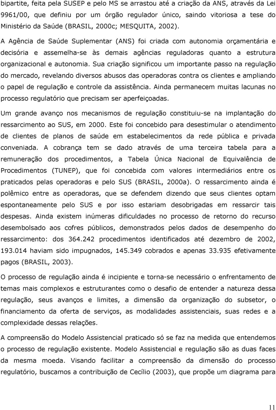 A Agência de Saúde Suplementar (ANS) foi criada com autonomia orçamentária e decisória e assemelha-se às demais agências reguladoras quanto a estrutura organizacional e autonomia.