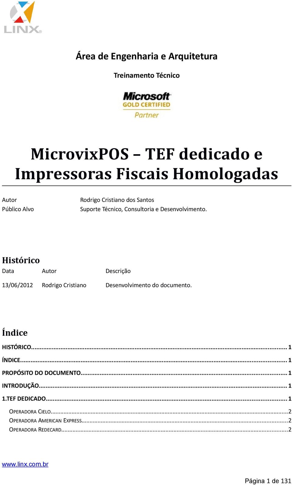 Histórico Data Autor Descrição 13/06/2012 Rodrigo Cristiano Desenvolvimento do documento. Índice HISTÓRICO.