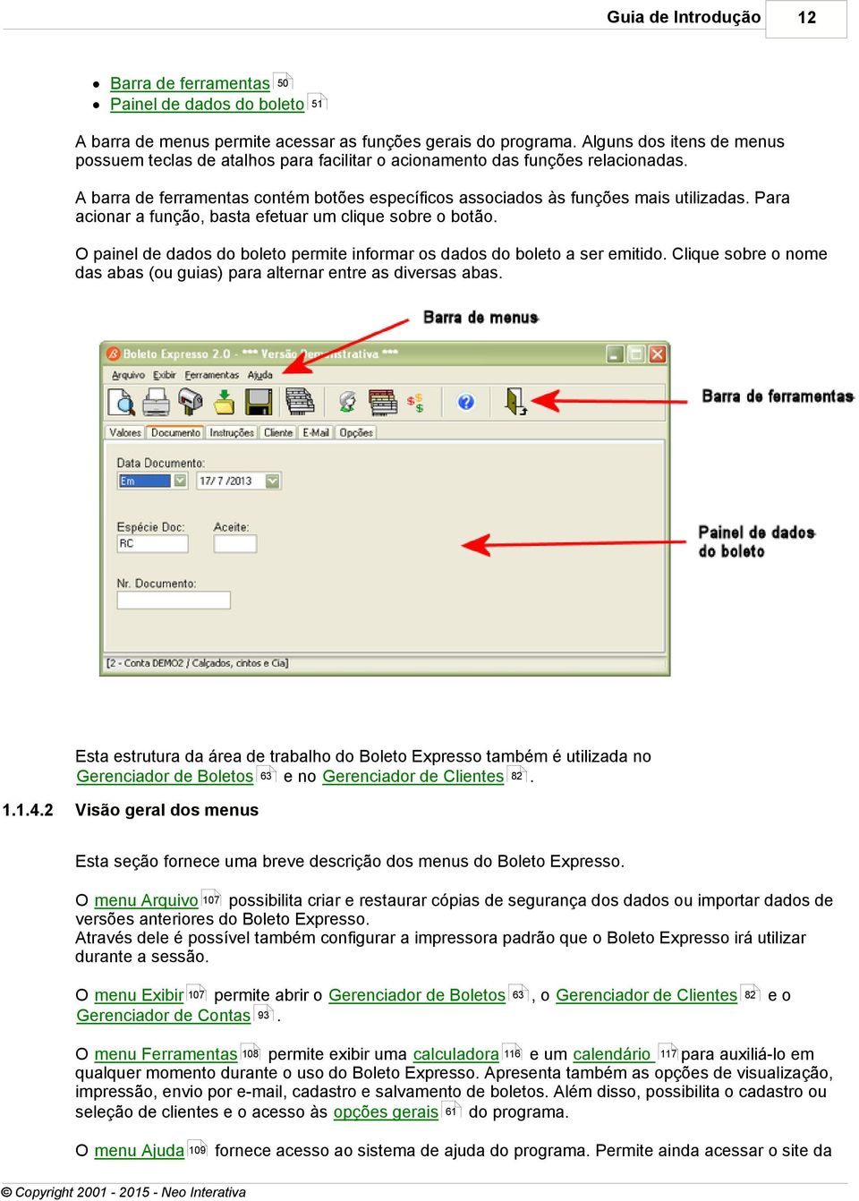 Para acionar a função, basta efetuar um clique sobre o botão. O painel de dados do boleto permite informar os dados do boleto a ser emitido.