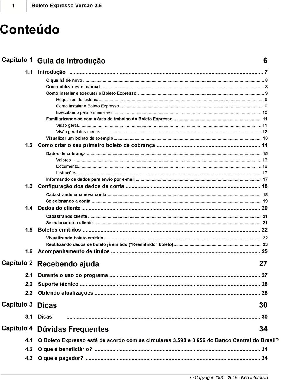 .. boleto de exemplo 13 1.2 Como criar... o seu primeiro boleto de cobrança 14 Dados de cobrança... 15 Valores... 16 Documento... 16 Instruções... 17 Informando os... dados para envio por e-mail 17 1.