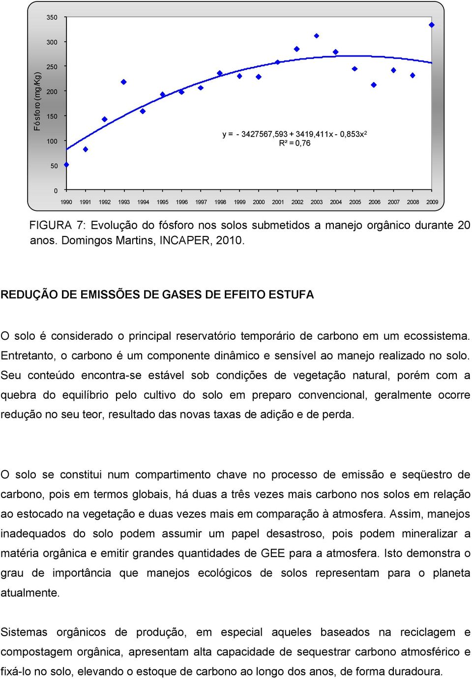 REDUÇÃO DE EMISSÕES DE GASES DE EFEITO ESTUFA O solo é considerado o principal reservatório temporário de carbono em um ecossistema.