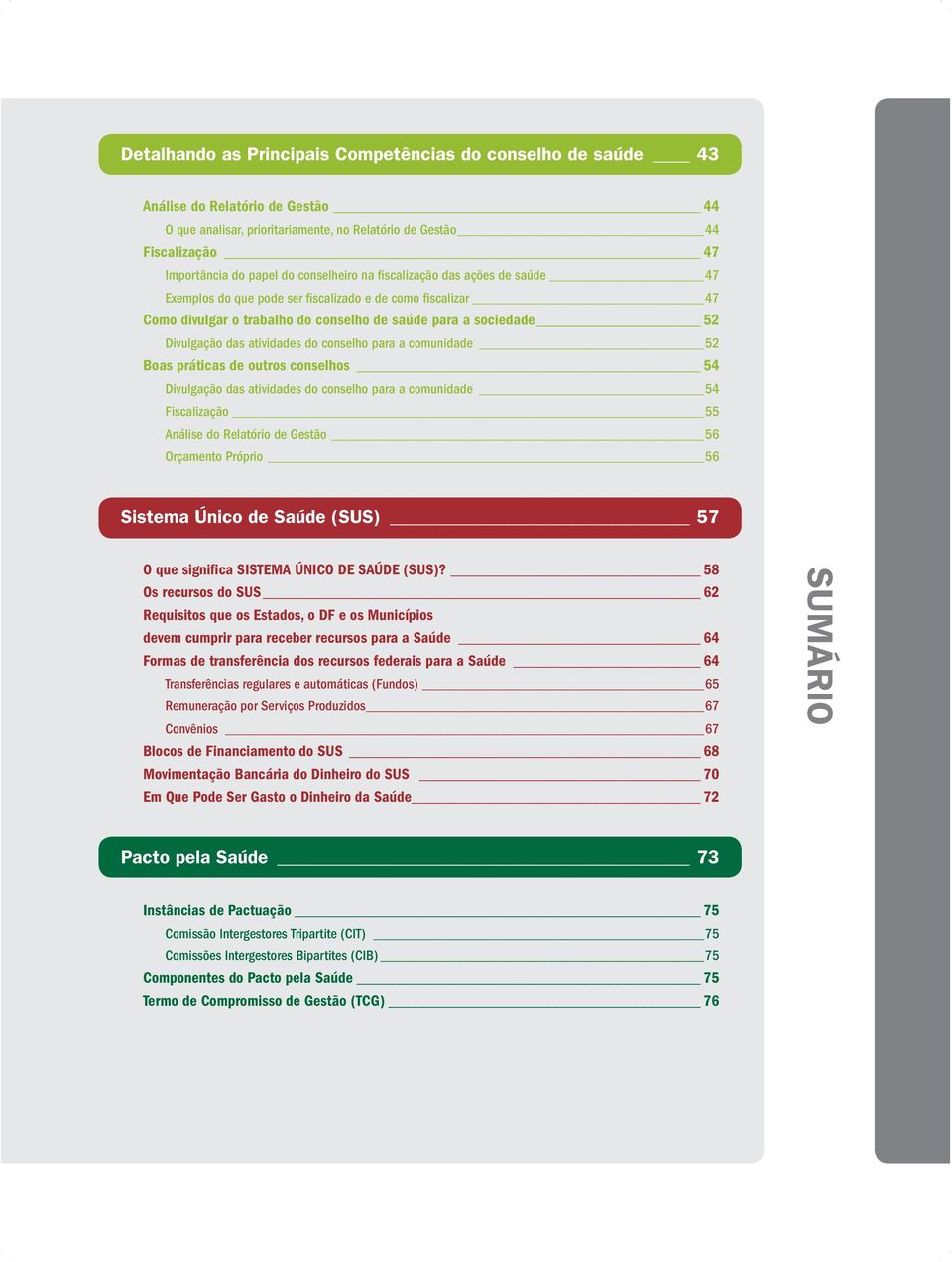 atividades do conselho para a comunidade 52 Boas práticas de outros conselhos 54 Divulgação das atividades do conselho para a comunidade 54 Fiscalização 55 Análise do Relatório de Gestão 56 Orçamento