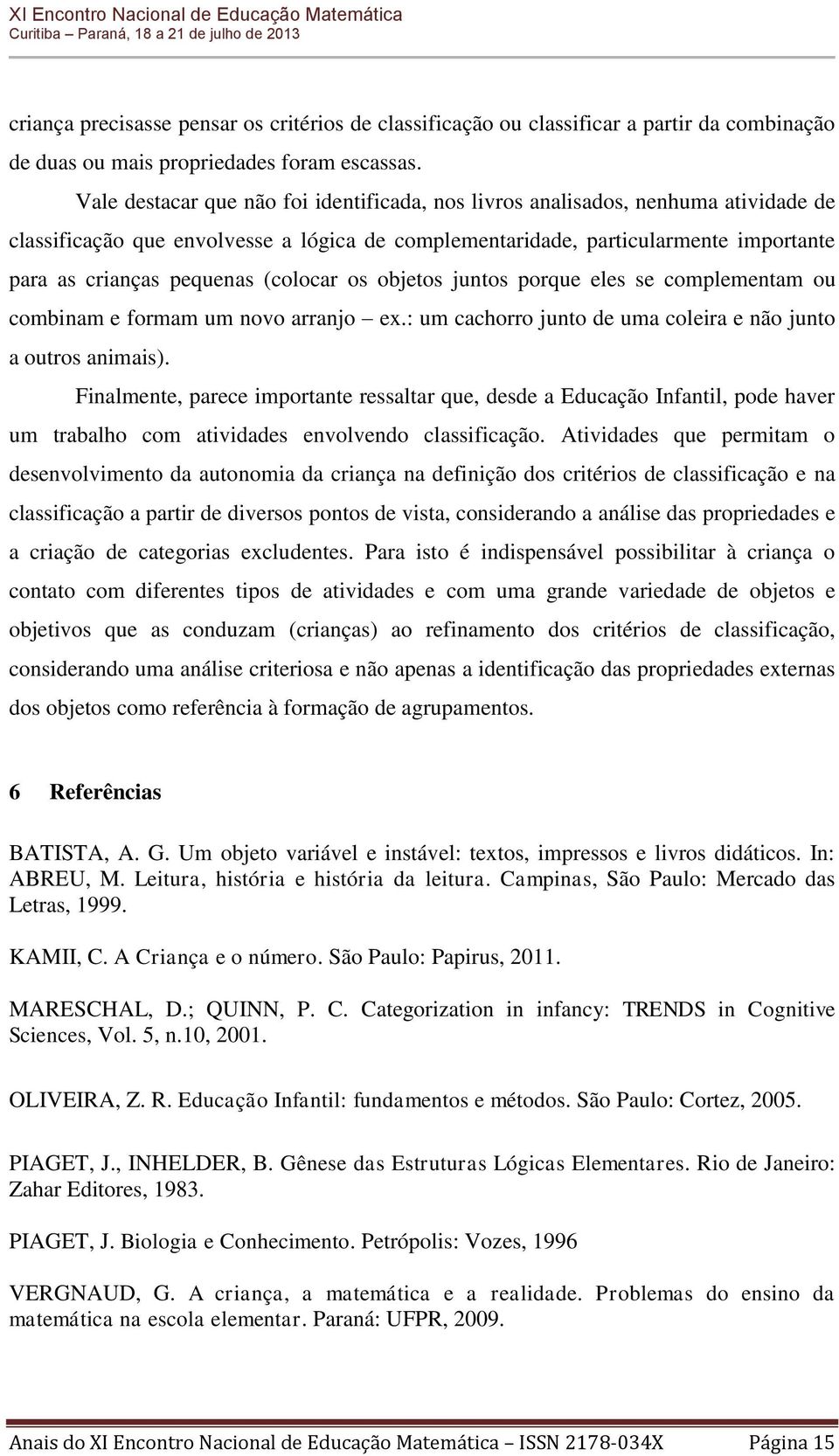 (colocar os objetos juntos porque eles se complementam ou combinam e formam um novo arranjo ex.: um cachorro junto de uma coleira e não junto a outros animais).