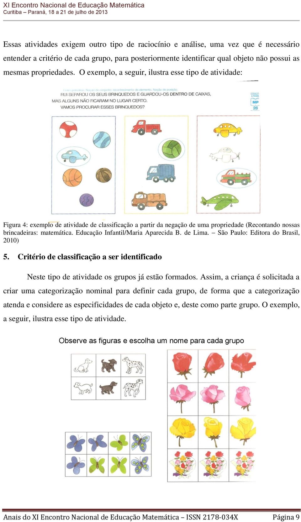 Educação Infantil/Maria Aparecida B. de Lima. São Paulo: Editora do Brasil, 2010) 5. Critério de classificação a ser identificado Neste tipo de atividade os grupos já estão formados.