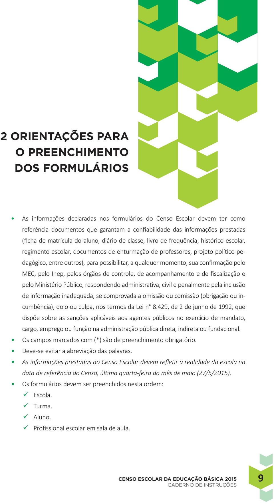 outros), para possibilitar, a qualquer momento, sua confirmação pelo MEC, pelo Inep, pelos órgãos de controle, de acompanhamento e de fiscalização e pelo Ministério Público, respondendo