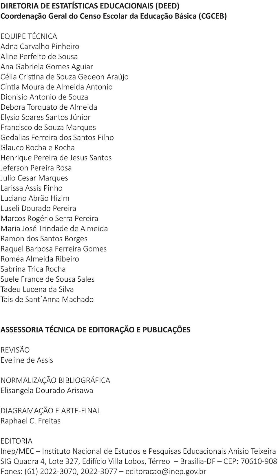 Santos Filho Glauco Rocha e Rocha Henrique Pereira de Jesus Santos Jeferson Pereira Rosa Julio Cesar Marques Larissa Assis Pinho Luciano Abrão Hizim Luseli Dourado Pereira Marcos Rogério Serra