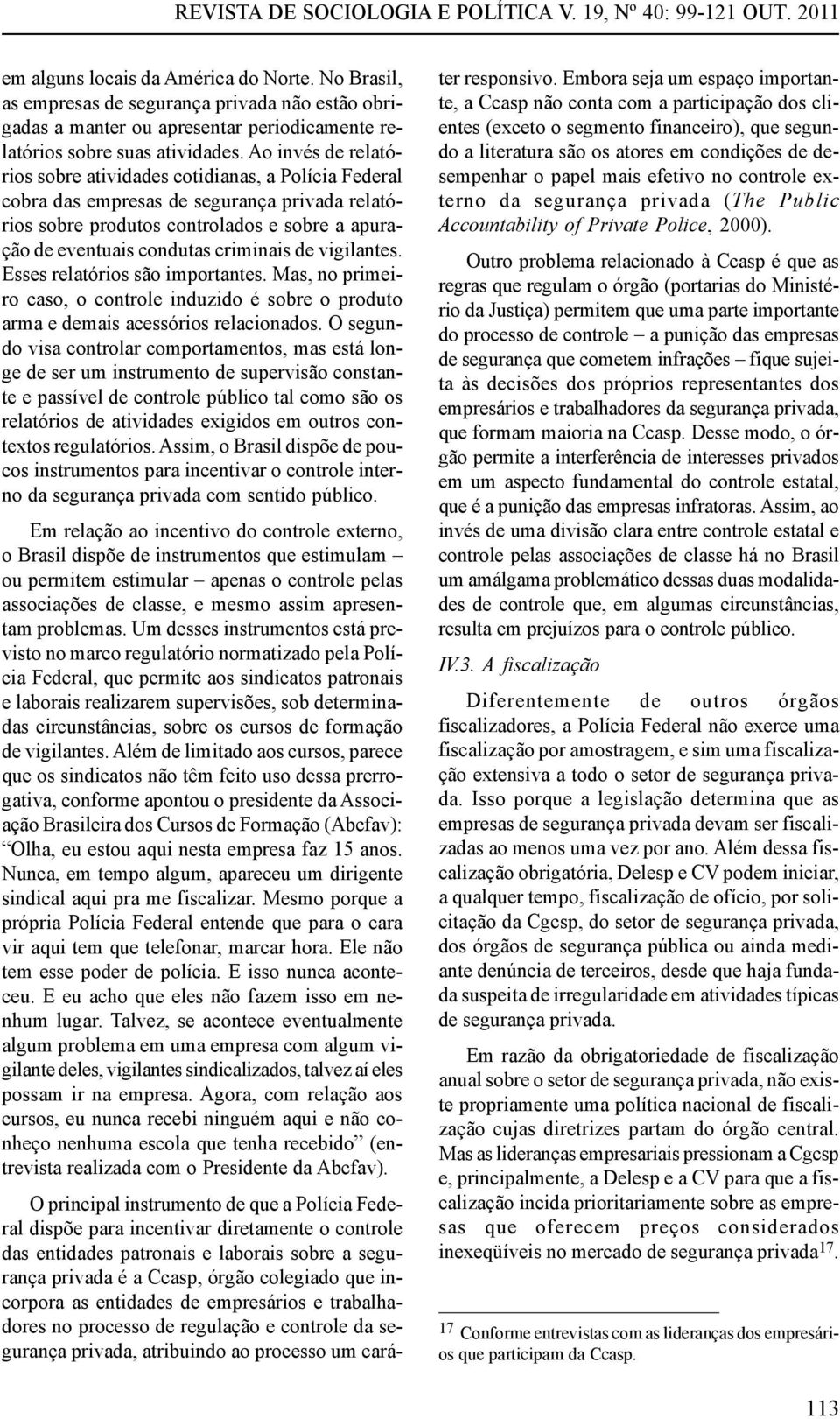 Ao invés de relatórios sobre atividades cotidianas, a Polícia Federal cobra das empresas de segurança privada relatórios sobre produtos controlados e sobre a apuração de eventuais condutas criminais