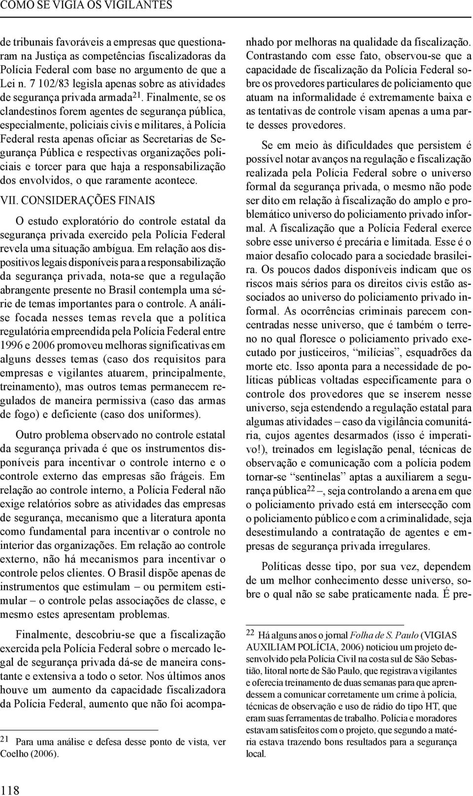 7 102/83 legisla apenas sobre as atividades de segurança privada armada 21.