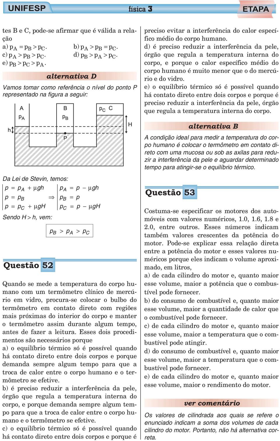 vem: Questão 52 pb > pa > pc Quando se mede a temperatura do corpo humano com um termômetro clínico de mercúrio em vidro, procura-se colocar o bulbo do termômetro em contato direto com regiões mais