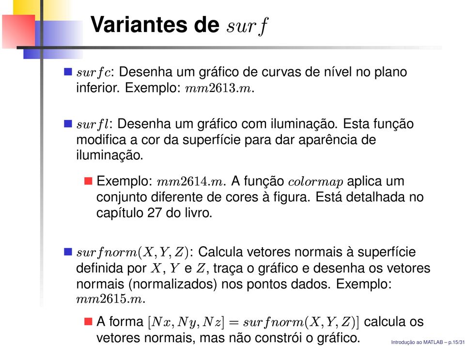 detalhada no capítulo 27 do livro : Calcula vetores normais à superfície definida por, e, traça o gráfico e desenha os vetores