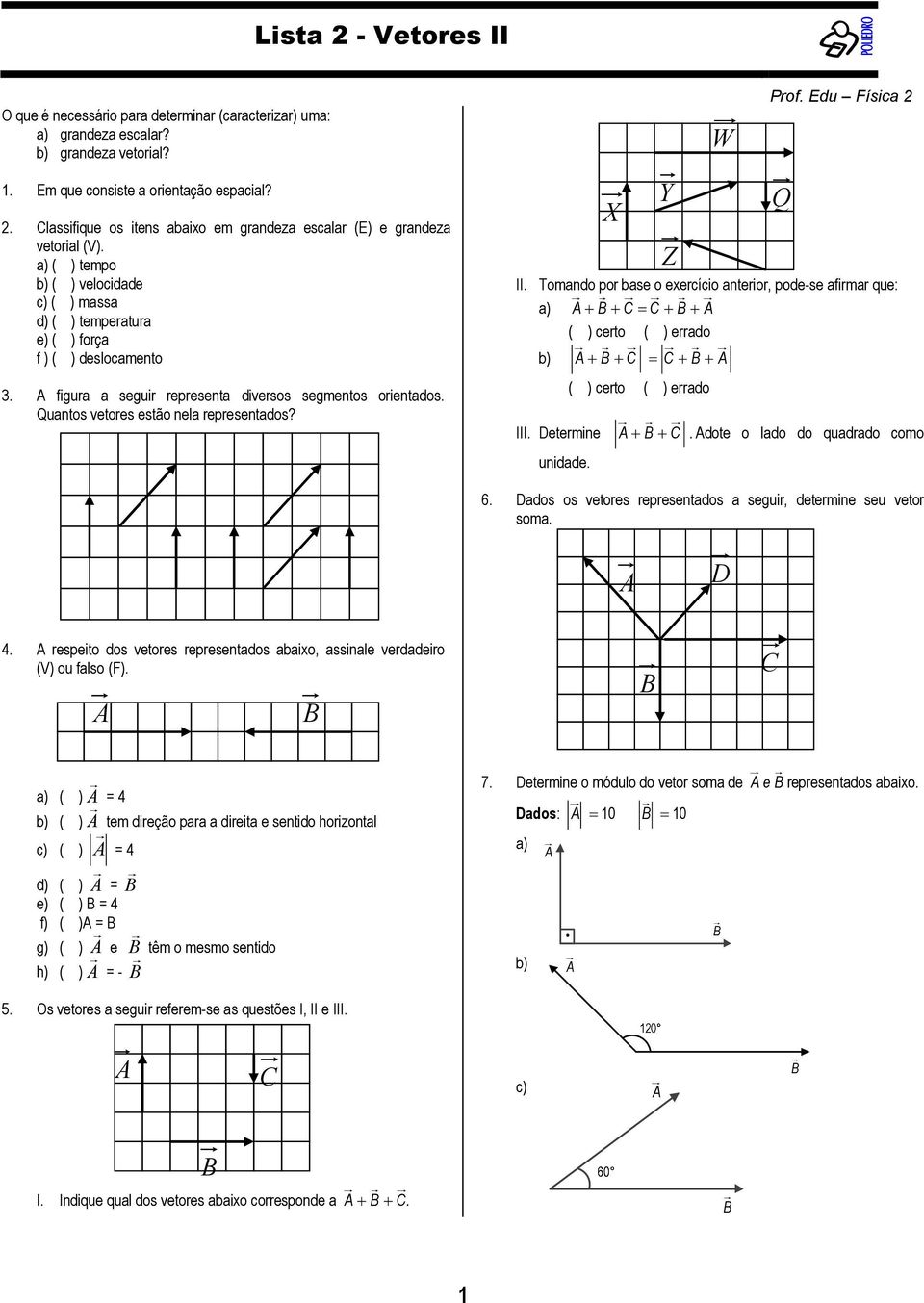 W Y Q Z Prof. Edu Física 2 II. Tomando por base o exercício anterior, pode-se afirmar que: a) + + = + + + + = + + III. Determine + +. dote o lado do quadrado como unidade. 6.